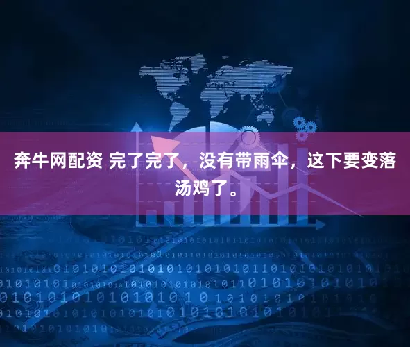 奔牛网配资 完了完了，没有带雨伞，这下要变落汤鸡了。